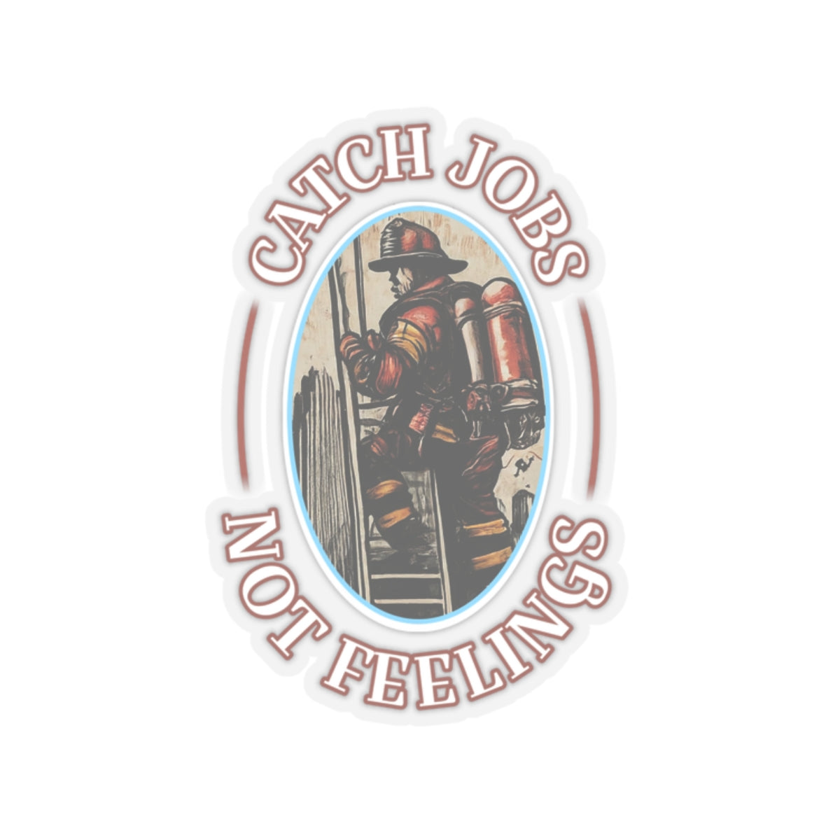 CATCH JOBS NOT FEELINGS