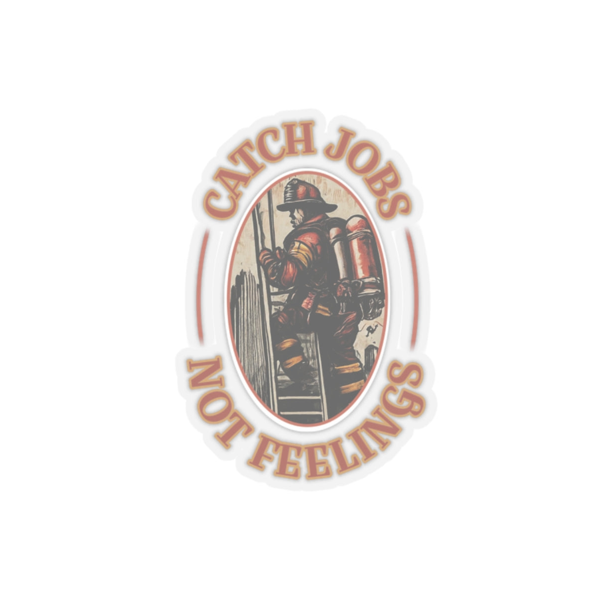CATCH JOBS NOT FEELINGS